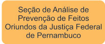 Seção de Análise de Prevenção de Feitos Oriundos da Justiça Federal de Pernambuco